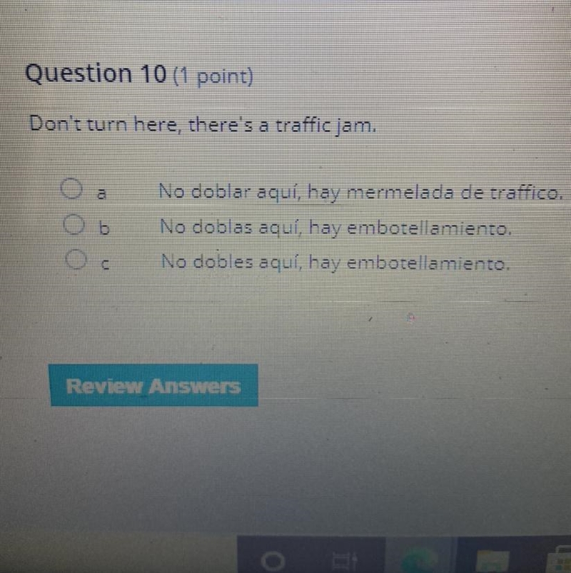 Question 10 (1 point) Don't turn here, there's a traffic jam. No doblar aquí, hay-example-1