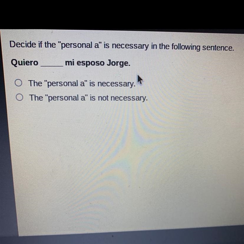 Decide if the "personal a" is necessary in the following sentence. Quiero-example-1