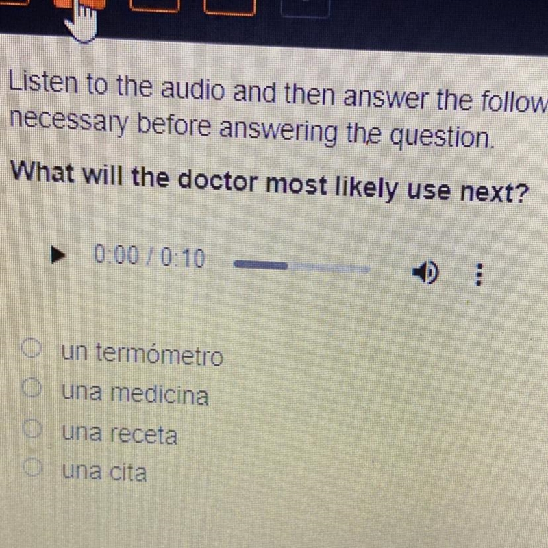 What will the doctor most likely use next? 0:00 10:10 O un termómetro O una medicina-example-1