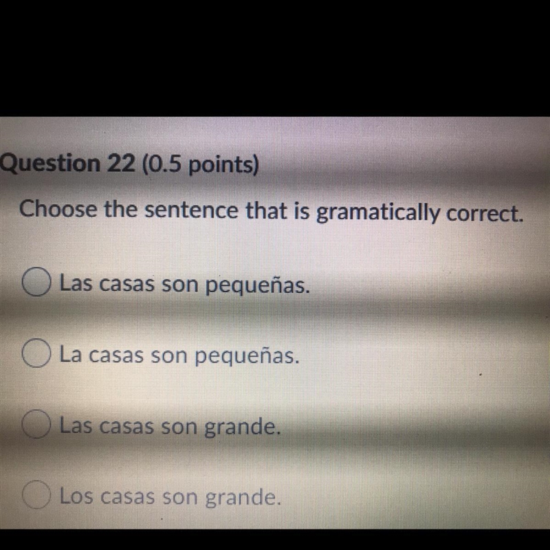 PLEASE HURRY Choose the sentence that is gramatically correct. Las casas son pequeñas-example-1