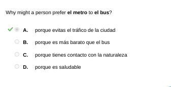 Why might a person prefer el metro to el bus? A. porque evitas el tráfico de la ciudad-example-1