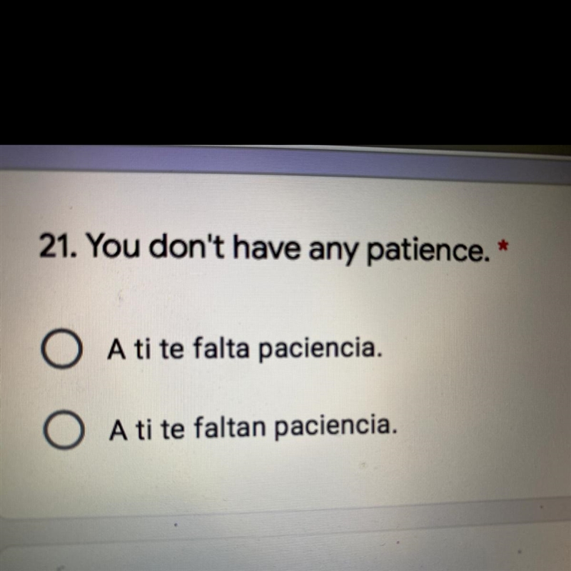 You don’t have any patience -a ti te falta paciencia -a ti te faltan paciencia-example-1