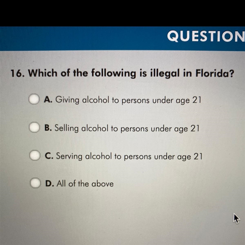 QUESTIONS 16. Which of the following is illegal in Florida? A. Giving alcohol to persons-example-1