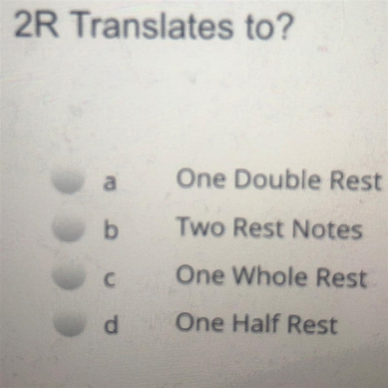 2R Translates to? One Double Rest a b Two Rest Notes C с One Whole Rest d One Half-example-1