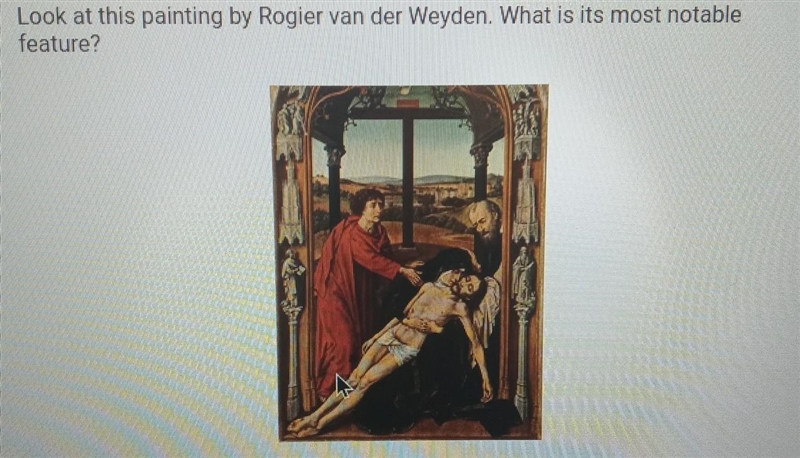 Look at this painting by Rogier van der Weyden. What is its most notable feature? A-example-1