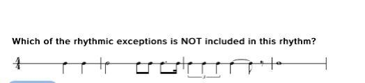 Which of the rhythmic exceptions is NOT included in this rhythm?-example-1