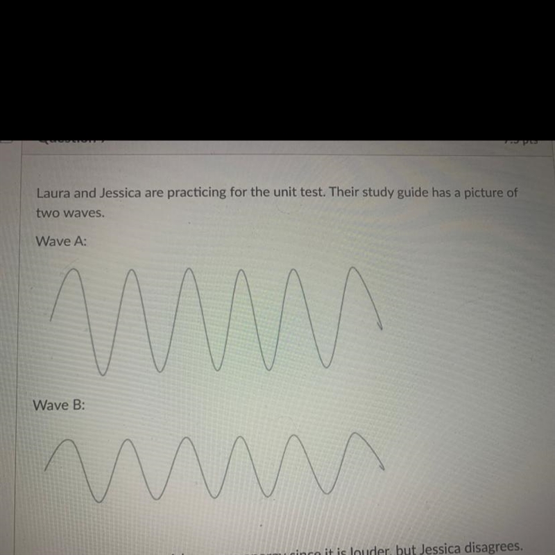 Laura says that wave A has more energy since it is louder, but Jessica disagrees. Jessica-example-1