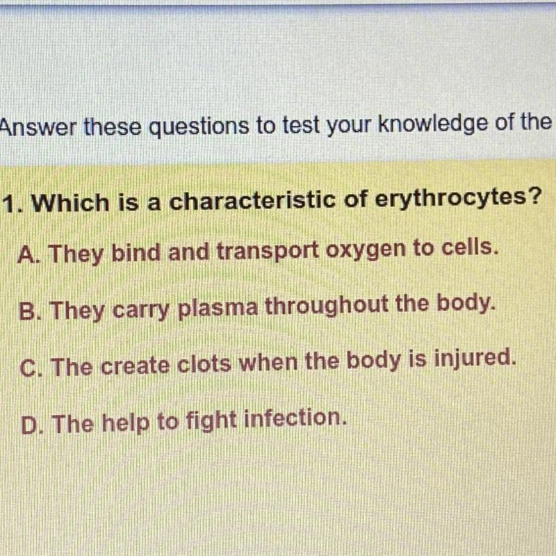 Quickly answer!! Which is a characteristic of erythrocytes? A. They bind and transport-example-1