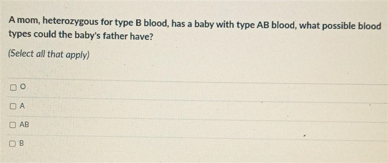 A mom, heterozygous for type B blood, has a baby with type AB blood, what possible-example-1