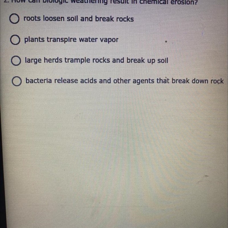 How can biological weathering result in chemical erosion? A.Roots loosen soil and-example-1