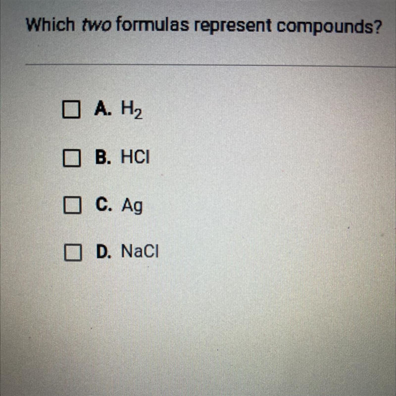 Which two formulas represent compounds? O A. H2 O B. HCI O C. Ag O D. Naci-example-1