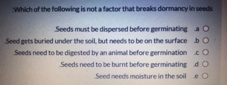 :Which of the following is not a factor that breaks dormancy in seeds Seeds must be-example-1