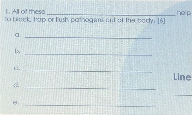 All of these ___ help to block, trap or flush pathogens out of the body. What are-example-1