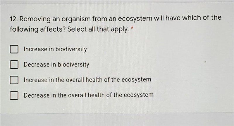 12. Removing an organism from an ecosystem will have which of the following affects-example-1