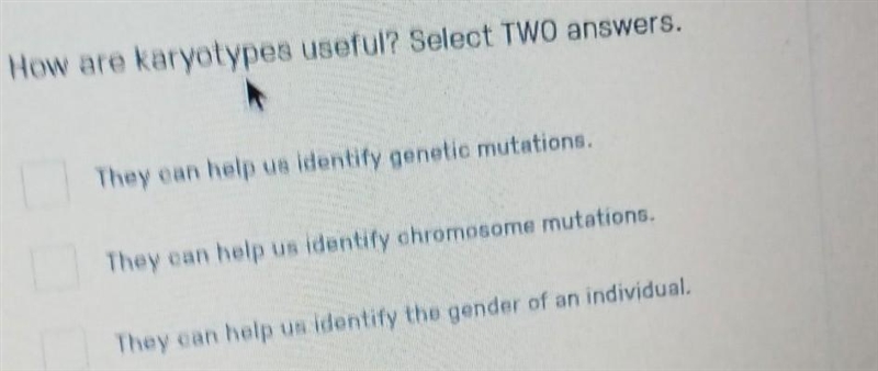 How are karyotypes useful? Select two answers They can help us identity genetic mutations-example-1