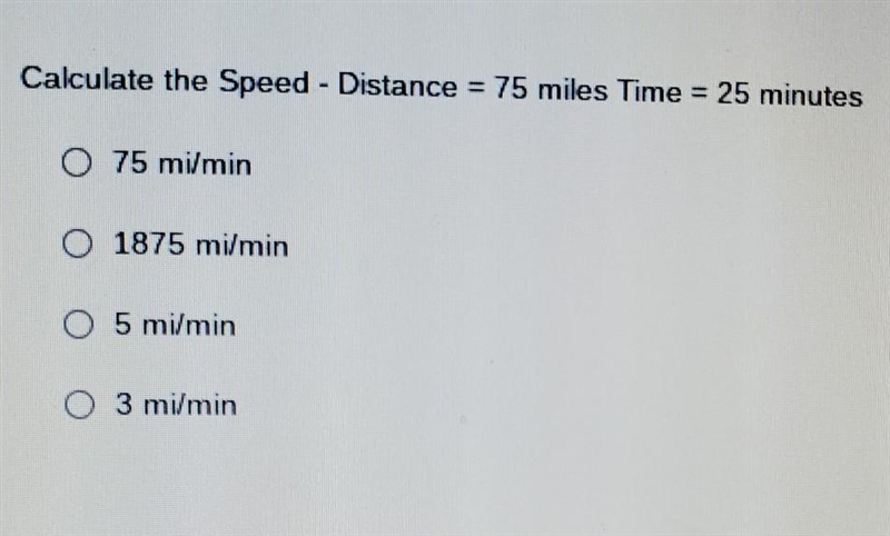 Calculate the Speed - Distance = 75 miles Time = 25 minutes A 75 mi/min B 1875 mi-example-1