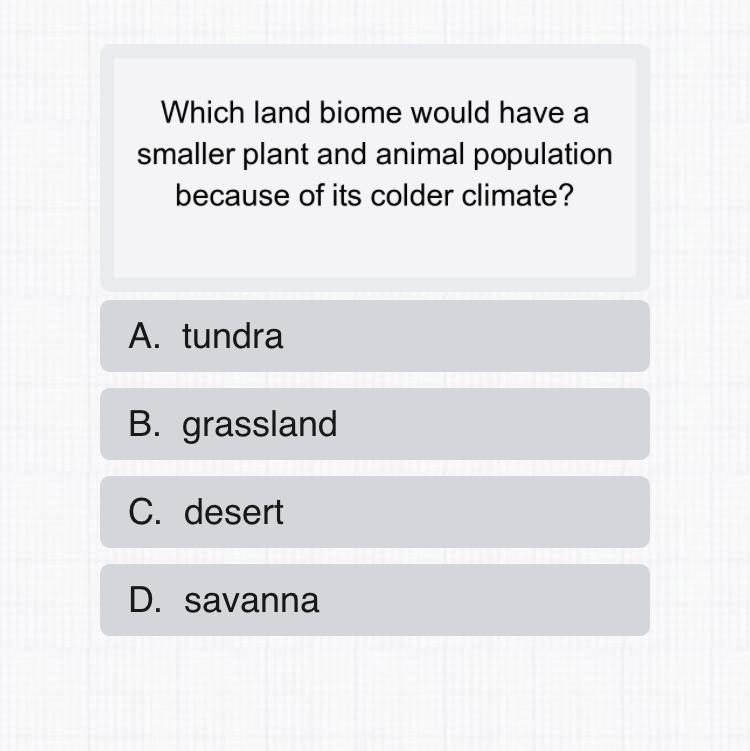 Which land biome would have a smaller plant and animal population because of its colder-example-1