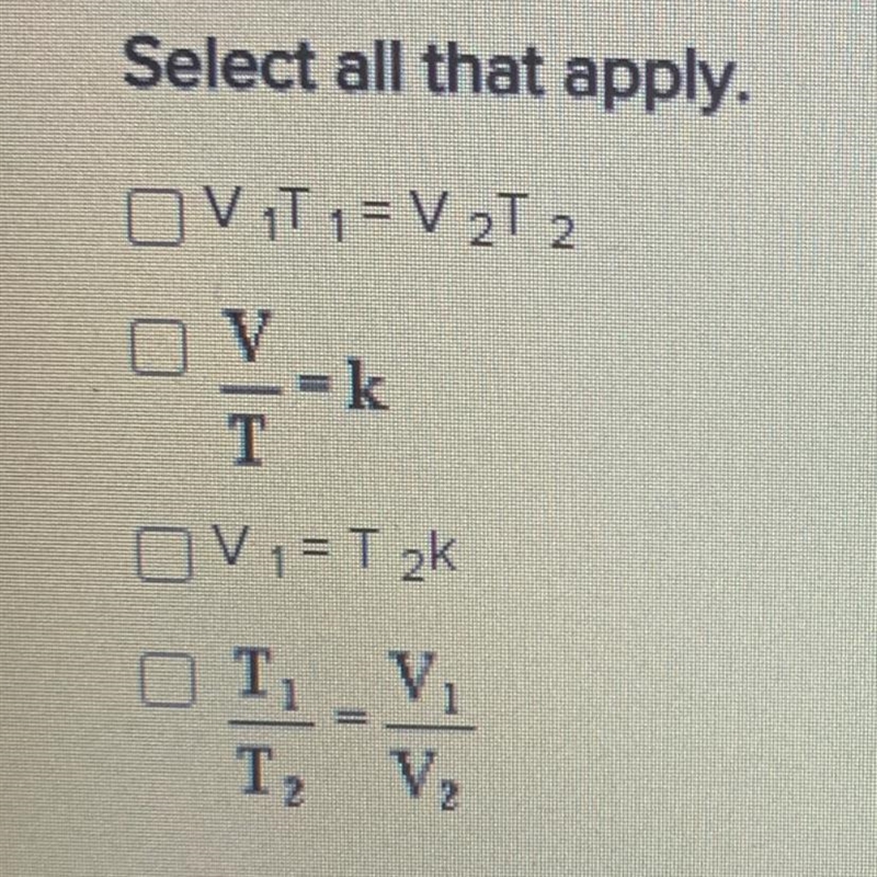 HELP The correct form(s) of the equation of Charles's Law is (are): Select all that-example-1