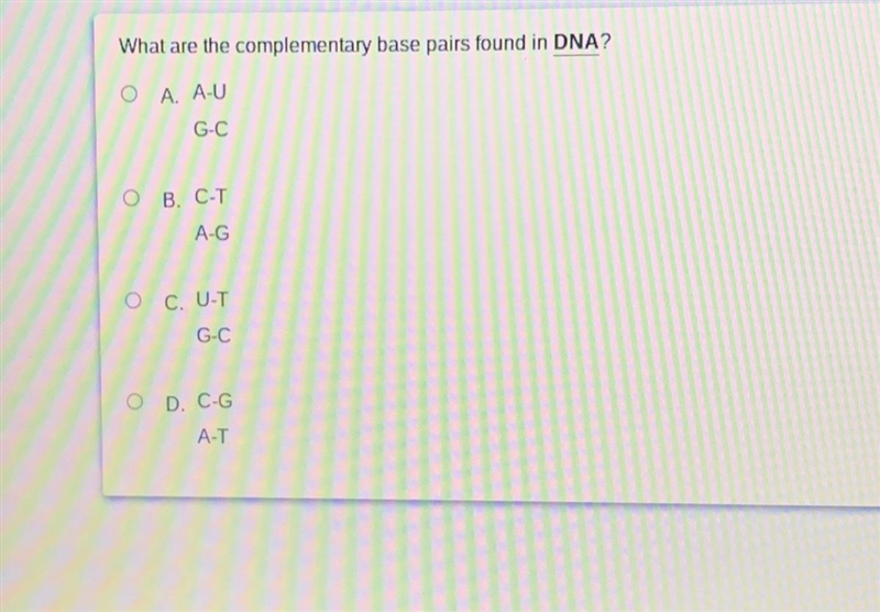 What are the complementary base pairs found in DNA? O A. A-U G-C O B. C-T A-G O C-example-1