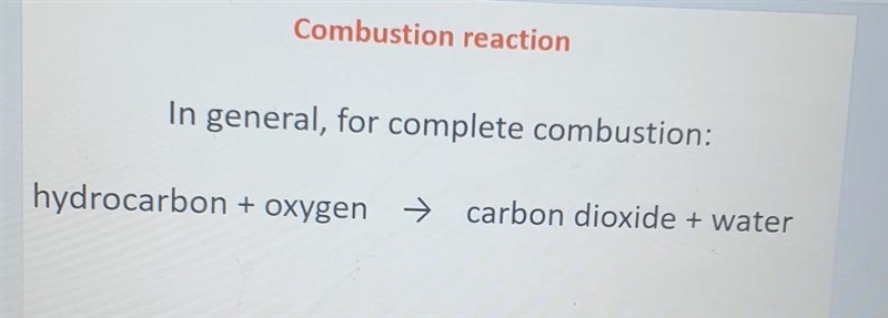 Combustion reaction In general, for complete combustion: hydrocarbon + oxygen → carbon-example-1