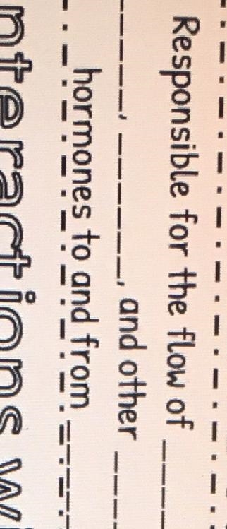 Responsible for the flow of ___, and other ______, and hormones to and from.-example-1