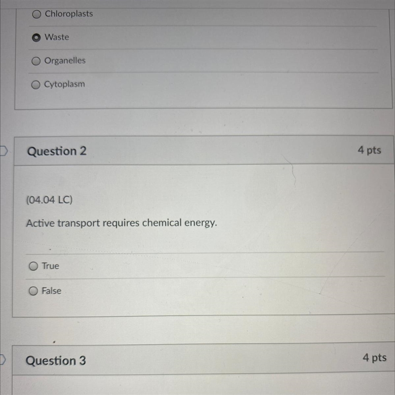 U Question 2 4 pts (04.04 LC) Active transport requires chemical energy. True O False-example-1