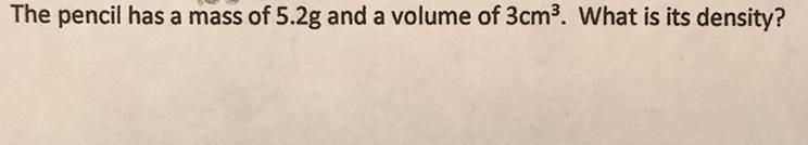 The pencil has a mass of 5.2g and a volume of 3cm^3. What is its density?(Show formula-example-1