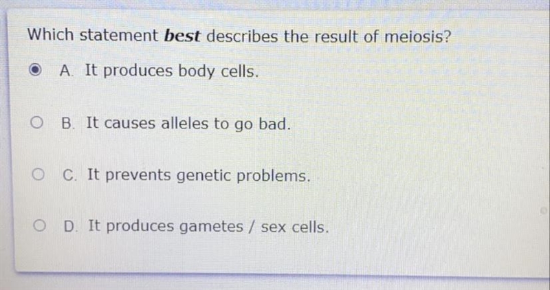 HELP PLEASE ! Which statement best describes the result of meiosis? A. It produces-example-1