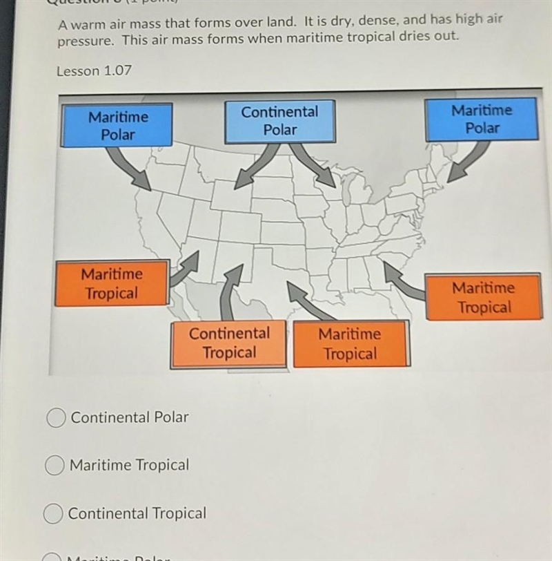 Question 8 (1 point) A warm air mass that forms over land. It is dry, dense, and has-example-1