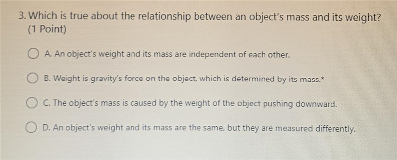 3. Which is true about the relationship between an object's mass and its weight? (1 Point-example-1