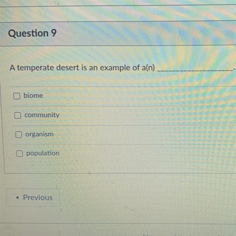 A temperate desert is an example of a(n) biome community organism population Previous-example-1