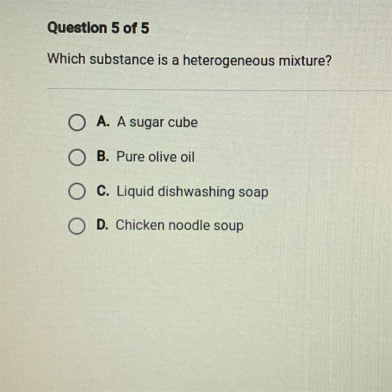 Which substance is a heterogeneous mixture? A. a sugar cube B. pure olive oil C. liquid-example-1