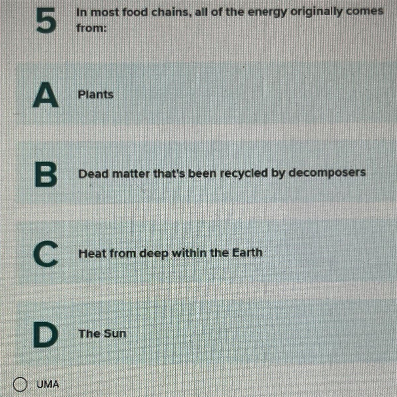 5 In most food chains, all of the energy originally comes from: A Plants B Dead matter-example-1