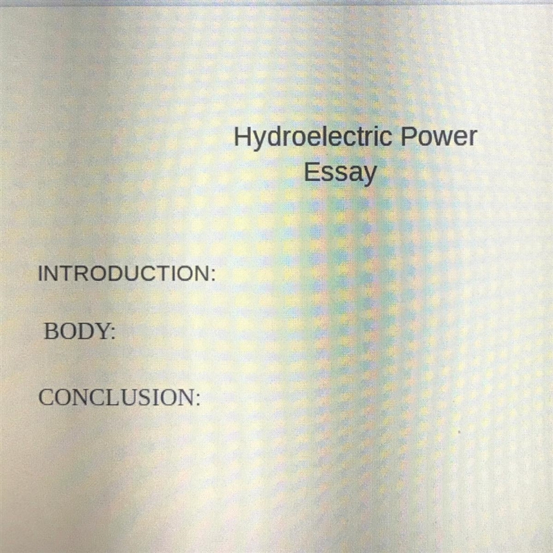 Can anyone help me write hydroelectric essay INTRODUCTION: BODY: CONCLUSION: Please-example-1