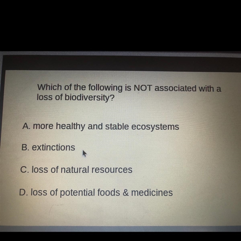 Which of the following is NOT associated with a loss of biodiversity? A. more healthy-example-1