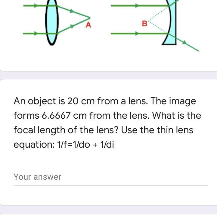 And object is 20 cm from the lens. The image from 6.66667 cm from the length. What-example-1