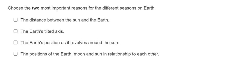 Choose the two most important reasons for the different seasons on Earth.-example-1