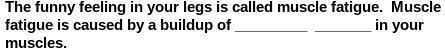 Muscle fatigue is caused by a buildup of _________ _______ in your muscles.-example-1