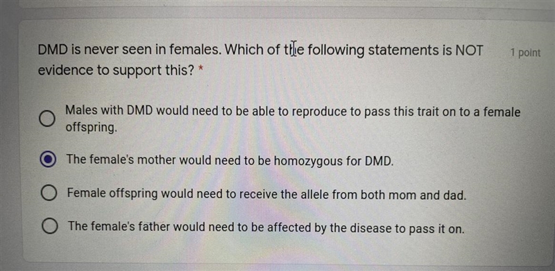 DMD is never seen in females. Which of the following statements is NOT evidence to-example-1