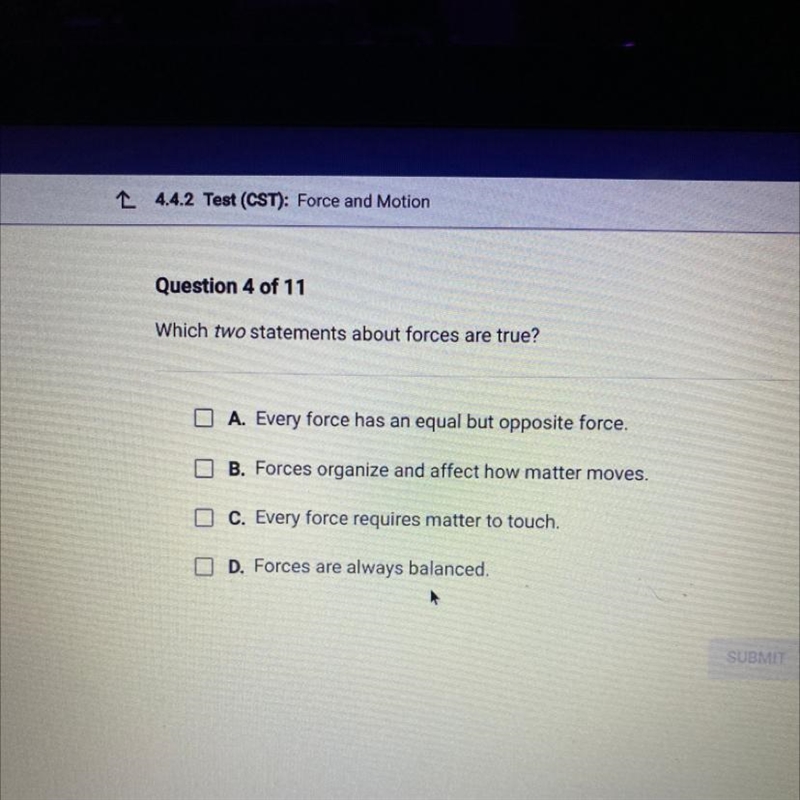 Which two statements about forces are true? O A. Every force has an equal but opposite-example-1