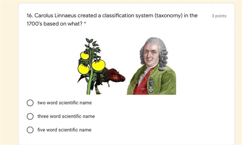 Carolus Linnaeus created a classification system (taxonomy) in the 1700's based on-example-1