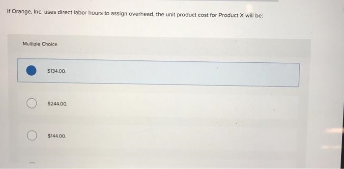 If Orange, Inc. uses direct labor hours to assign overhead, the unit product cost-example-2