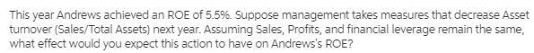 This year Andrews achieved an ROE of 30.2%. Suppose management takes measures that-example-1