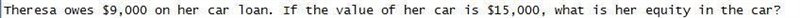 Theresa owes %249%2C000 on her car loan. If the value of her car is %2415%2C000%2C-example-1