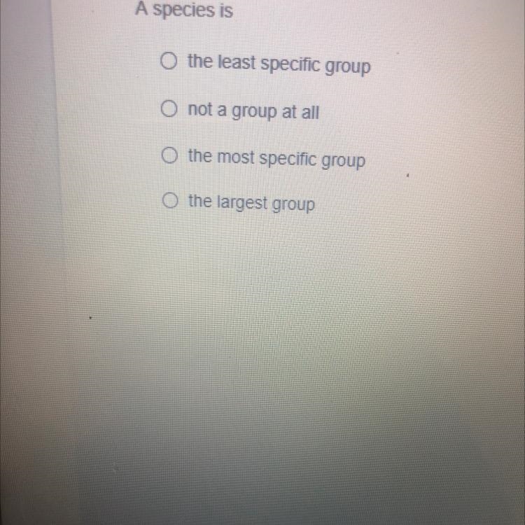 A species is O the least specific group O not a group at all o the most specific group-example-1