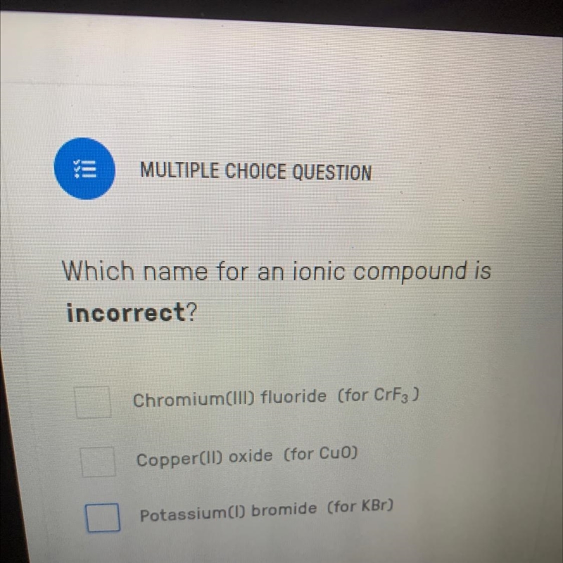 Which name for an ionic compound is incorrect? Chromium(IID fluoride (for CrF3 ) Copper-example-1