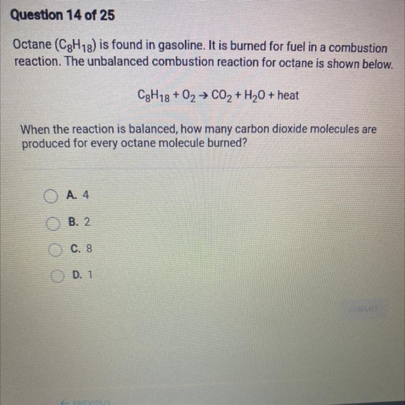 Octane (C8H18) is found in gasoline. It is burned for fuel in a combustion reaction-example-1