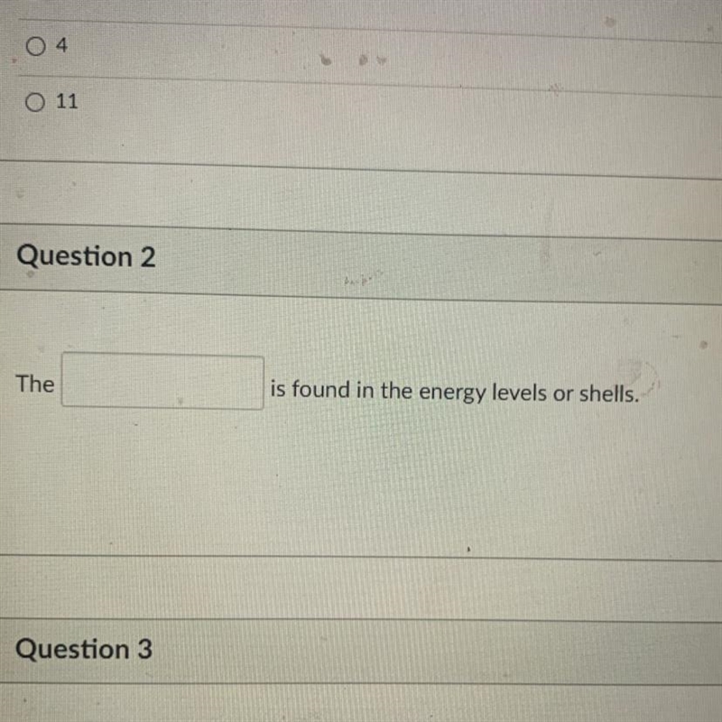 D Question 2 The is found in the energy levels or shells.-example-1