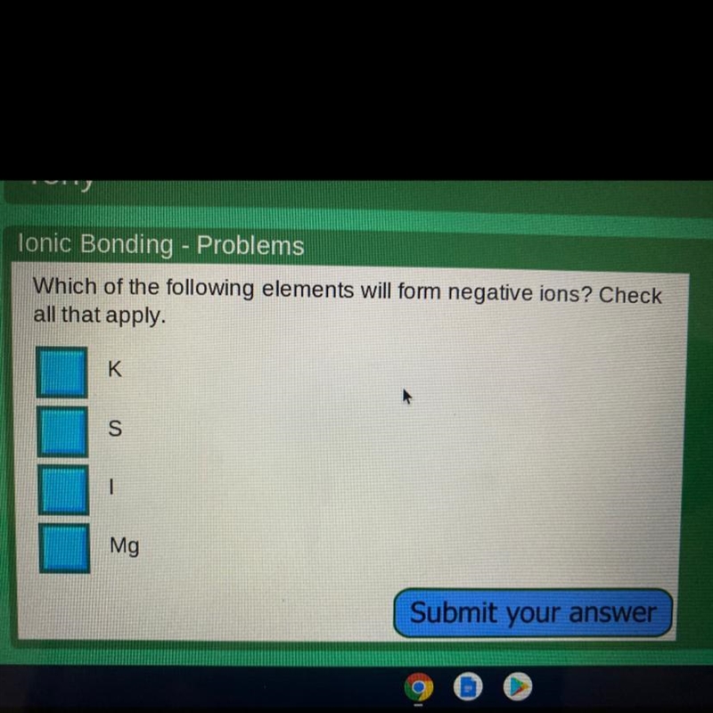 Which of the following elements will form negative ions? Check all that apply.-example-1