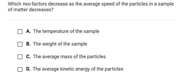 Which two factors decrease as the average speed of the particles in a sample of matter-example-1